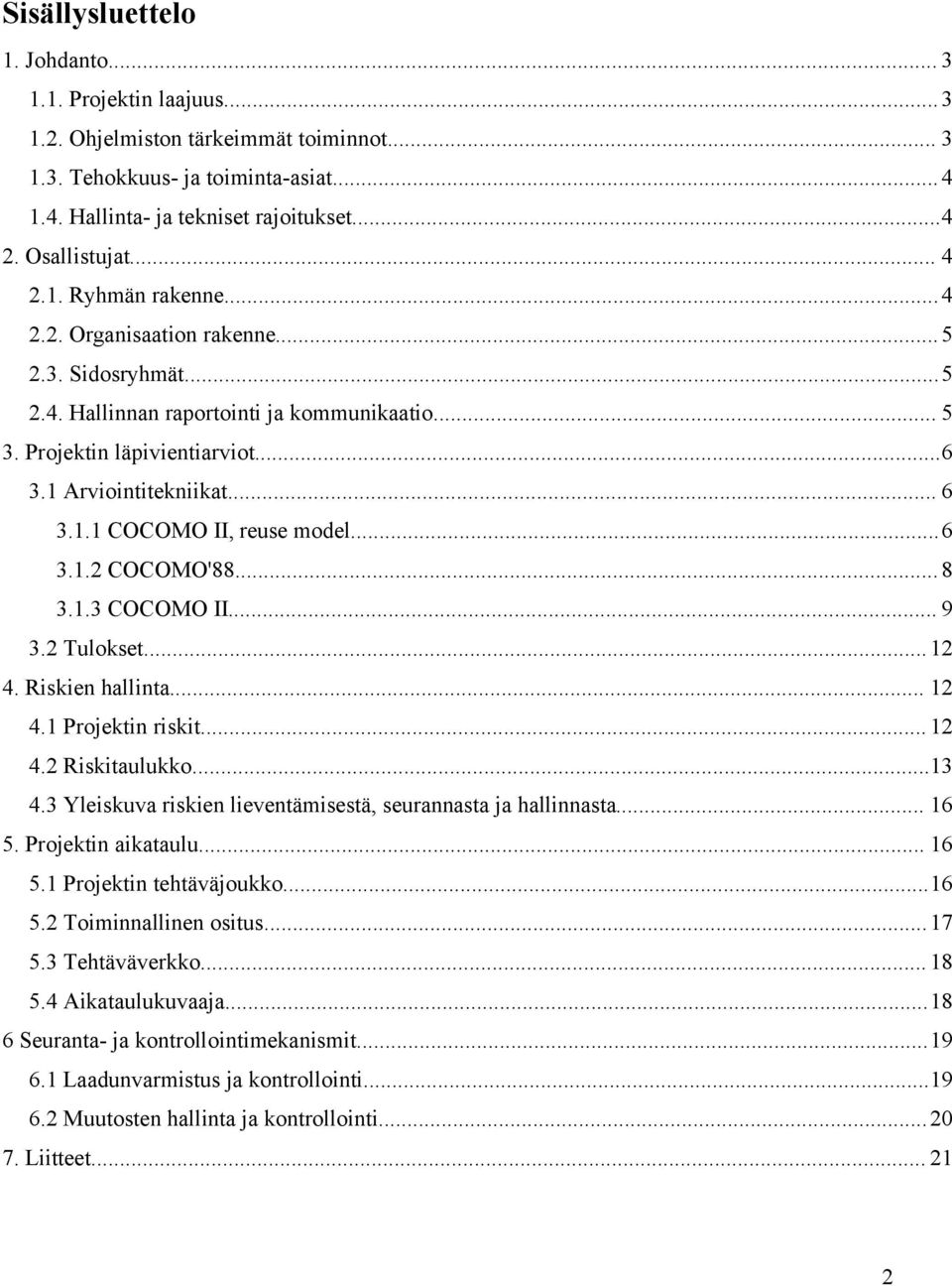 1 Arviointitekniikat... 6 3.1.1 COCOMO II, reuse model...6 3.1.2 COCOMO'88... 8 3.1.3 COCOMO II... 9 3.2 Tulokset...12 4. Riskien hallinta... 12 4.1 Projektin riskit... 12 4.2 Riskitaulukko...13 4.