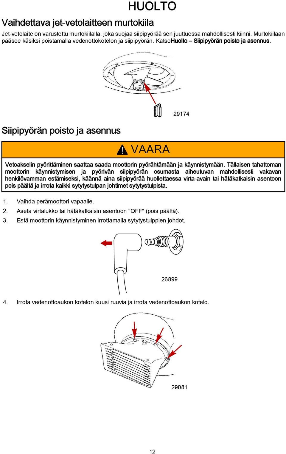 Siipipyörän poisto ja asennus! VAARA 29174 Vetoakselin pyörittäminen saattaa saada moottorin pyörähtämään ja käynnistymään.