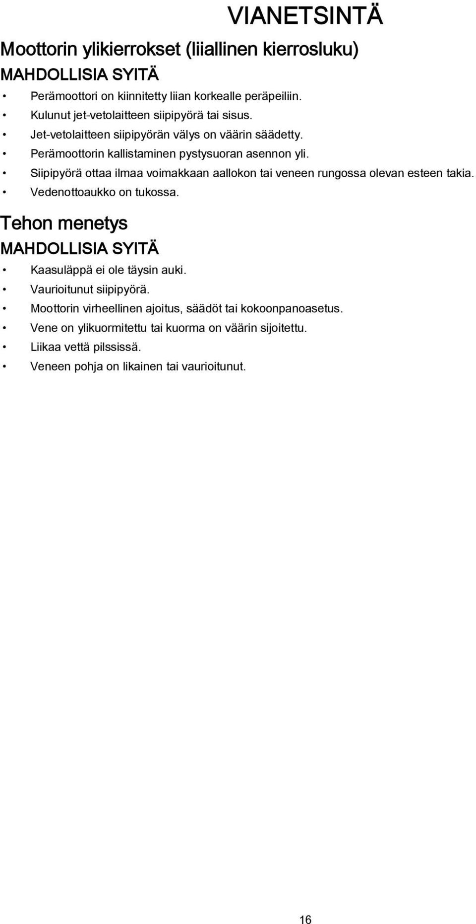 Siipipyörä ottaa ilmaa voimakkaan aallokon tai veneen rungossa olevan esteen takia. Vedenottoaukko on tukossa.