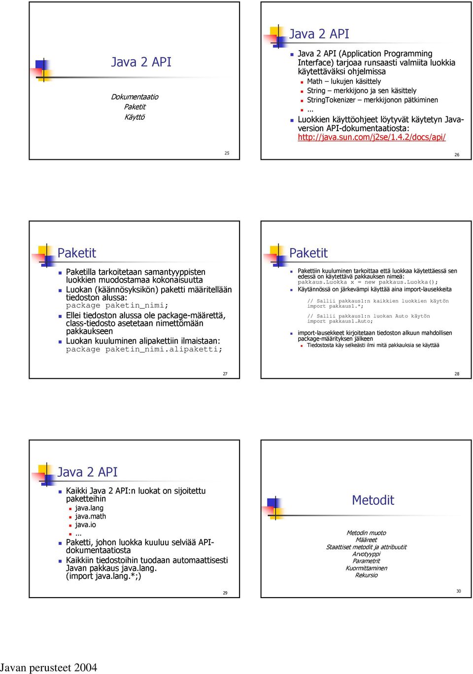 2/docs/api/ 25 26 Paketit Paketilla tarkoitetaan samantyyppisten luokkien muodostamaa kokonaisuutta Luokan (käännösyksikön) paketti määritellään tiedoston alussa: package paketin_nimi; Ellei