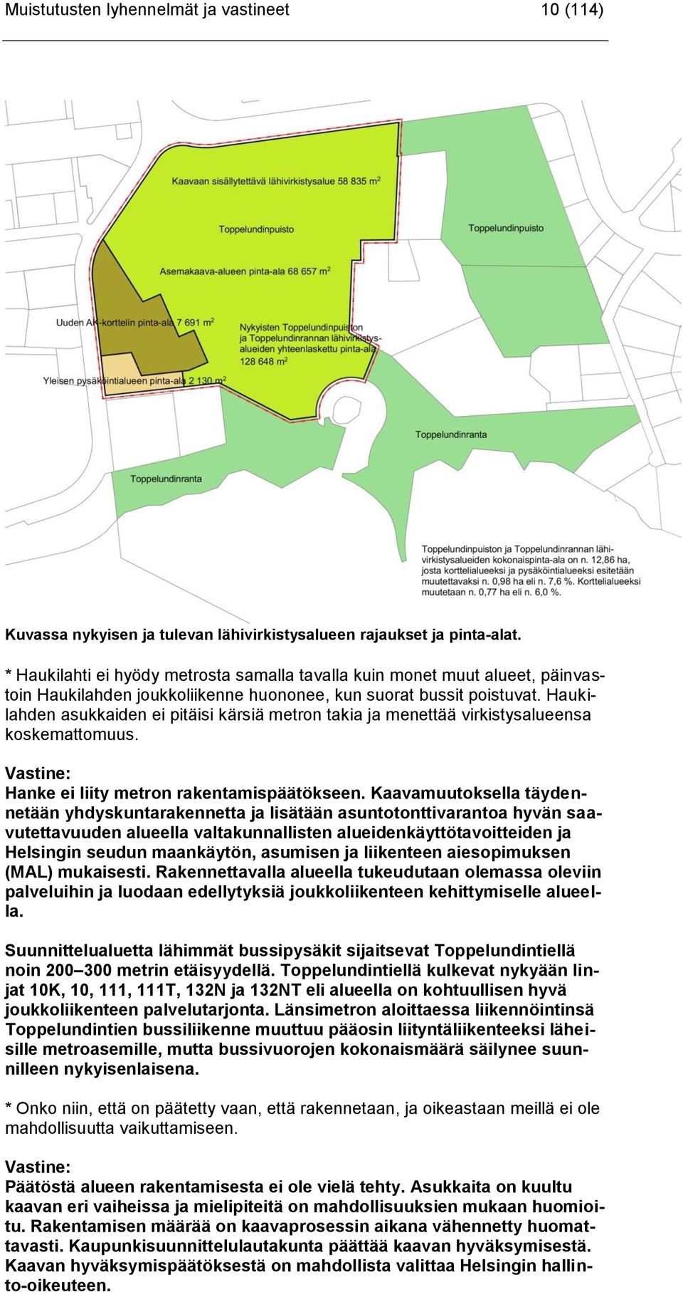 Haukilahden asukkaiden ei pitäisi kärsiä metron takia ja menettää virkistysalueensa koskemattomuus. Hanke ei liity metron rakentamispäätökseen.