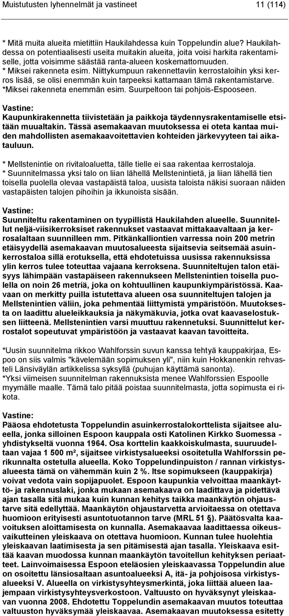 Niittykumpuun rakennettaviin kerrostaloihin yksi kerros lisää, se olisi enemmän kuin tarpeeksi kattamaan tämä rakentamistarve. *Miksei rakenneta enemmän esim. Suurpeltoon tai pohjois-espooseen.