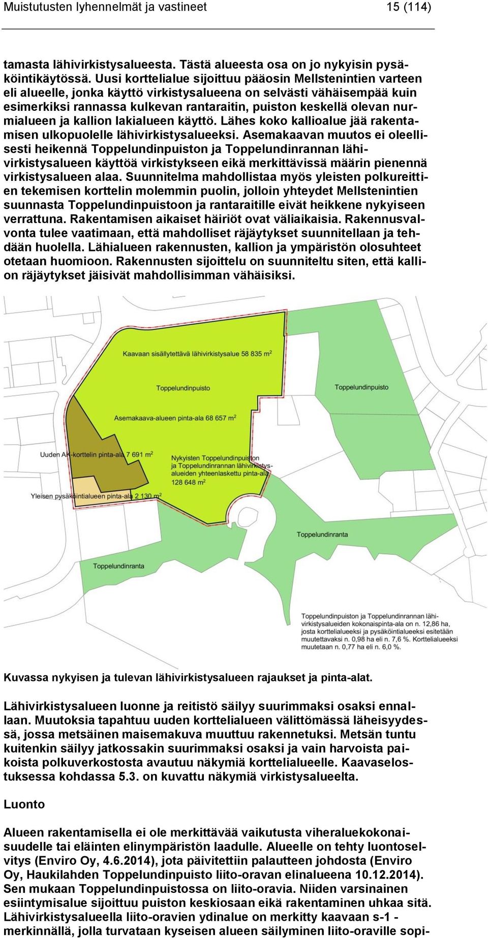 nurmialueen ja kallion lakialueen käyttö. Lähes koko kallioalue jää rakentamisen ulkopuolelle lähivirkistysalueeksi.