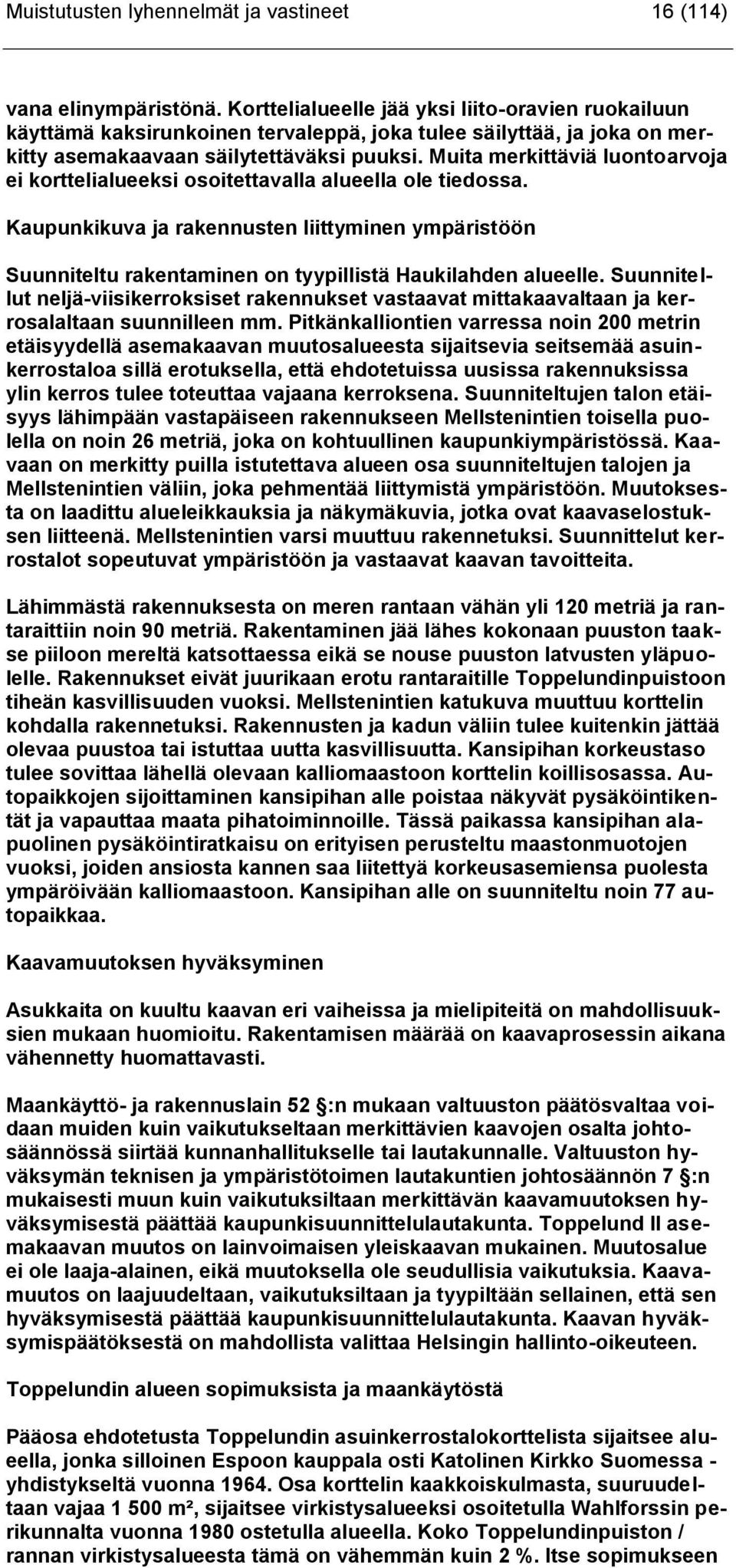 Muita merkittäviä luontoarvoja ei korttelialueeksi osoitettavalla alueella ole tiedossa.