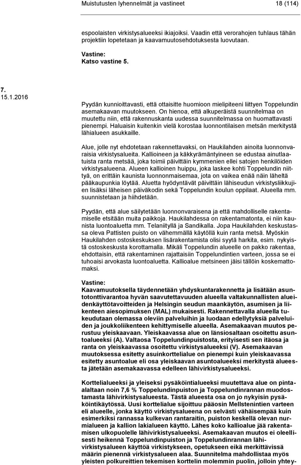 On hienoa, että alkuperäistä suunnitelmaa on muutettu niin, että rakennuskanta uudessa suunnitelmassa on huomattavasti pienempi.