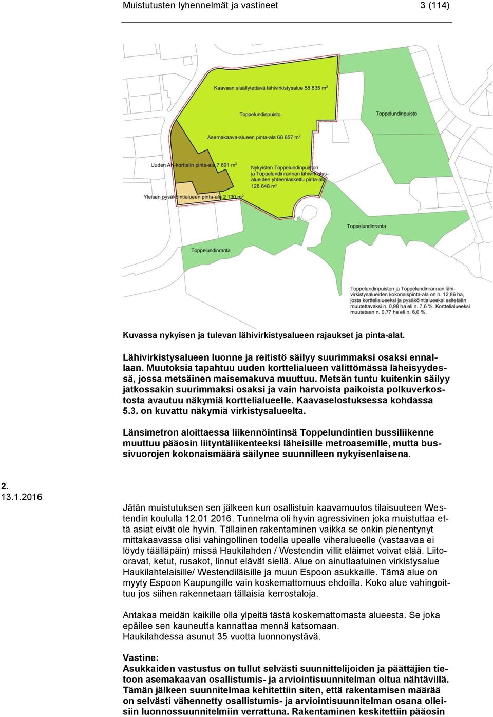 Metsän tuntu kuitenkin säilyy jatkossakin suurimmaksi osaksi ja vain harvoista paikoista polkuverkostosta avautuu näkymiä korttelialueelle. Kaavaselostuksessa kohdassa 5.3.