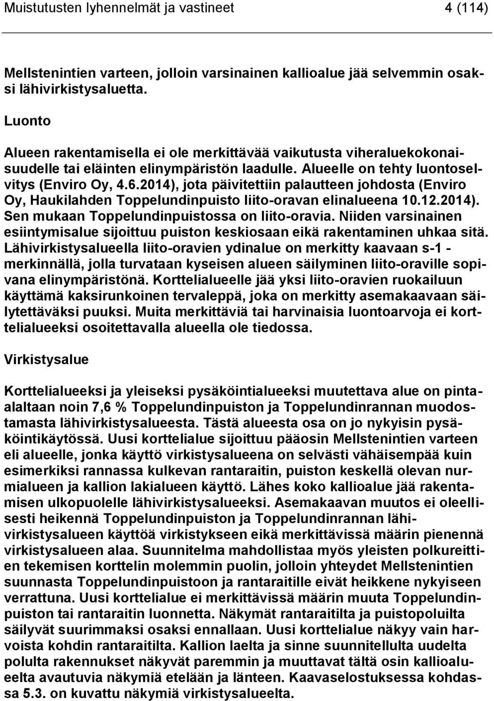 2014), jota päivitettiin palautteen johdosta (Enviro Oy, Haukilahden Toppelundinpuisto liito-oravan elinalueena 10.12.2014). Sen mukaan Toppelundinpuistossa on liito-oravia.