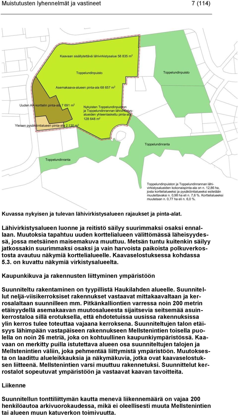 Metsän tuntu kuitenkin säilyy jatkossakin suurimmaksi osaksi ja vain harvoista paikoista polkuverkostosta avautuu näkymiä korttelialueelle. Kaavaselostuksessa kohdassa 5.3.