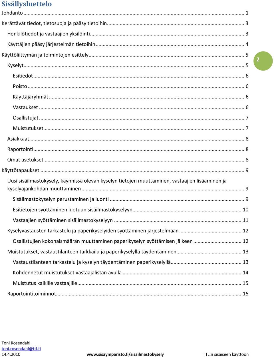 .. 8 Omat asetukset... 8 Käyttötapaukset... 9 Uusi sisäilmastokysely, käynnissä olevan kyselyn tietojen muuttaminen, vastaajien lisääminen ja kyselyajankohdan muuttaminen.