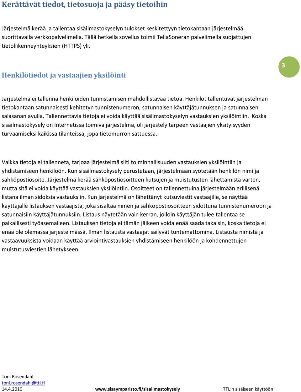 Henkilötiedot ja vastaajien yksilöinti 3 Järjestelmä ei tallenna henkilöiden tunnistamisen mahdollistavaa tietoa.