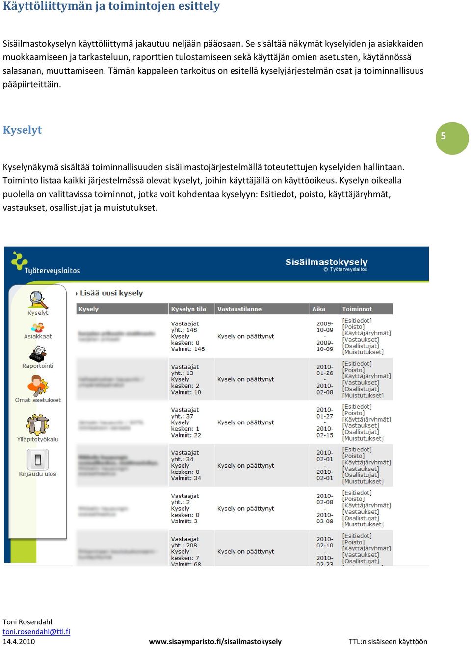 Tämän kappaleen tarkoitus on esitellä kyselyjärjestelmän osat ja toiminnallisuus pääpiirteittäin.