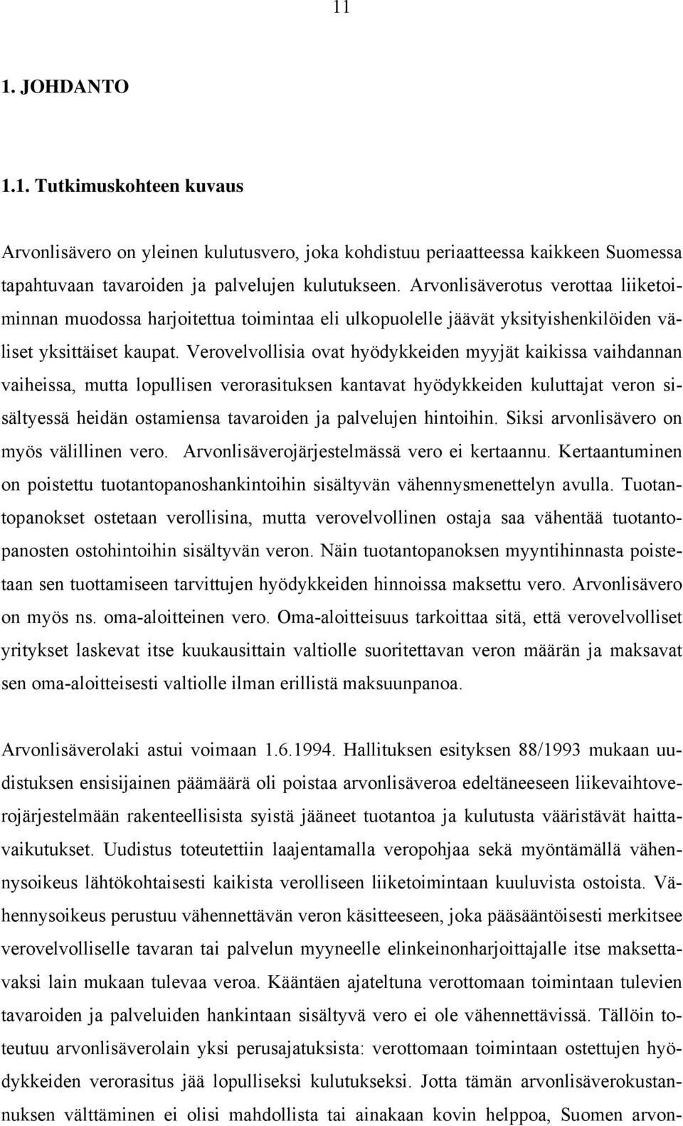 Verovelvollisia ovat hyödykkeiden myyjät kaikissa vaihdannan vaiheissa, mutta lopullisen verorasituksen kantavat hyödykkeiden kuluttajat veron sisältyessä heidän ostamiensa tavaroiden ja palvelujen