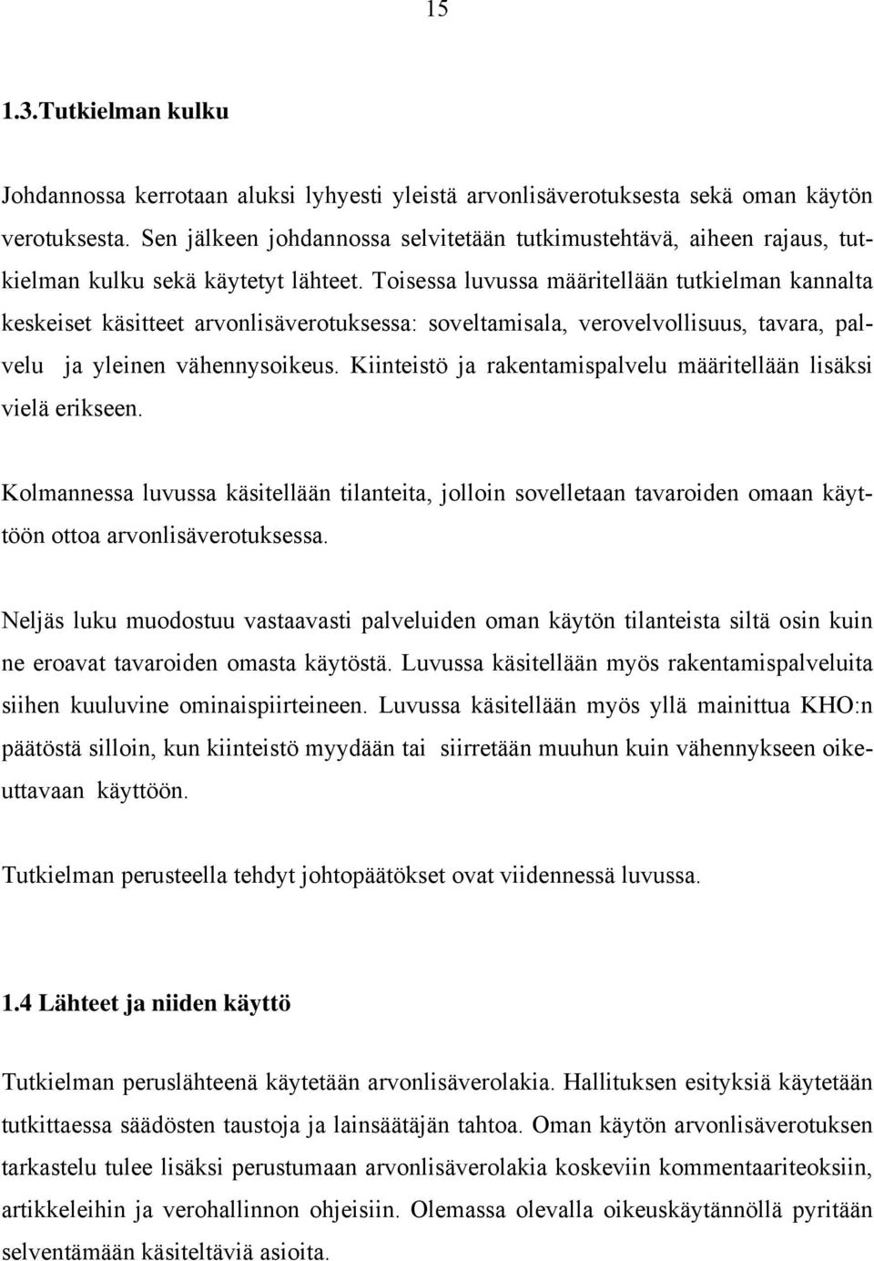 Toisessa luvussa määritellään tutkielman kannalta keskeiset käsitteet arvonlisäverotuksessa: soveltamisala, verovelvollisuus, tavara, palvelu ja yleinen vähennysoikeus.