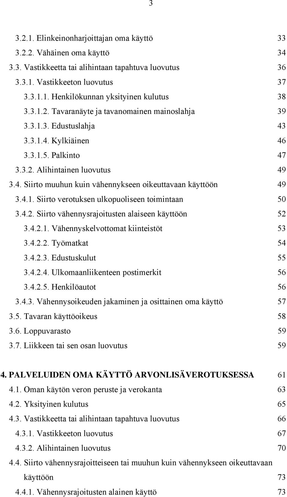 4.1. Siirto verotuksen ulkopuoliseen toimintaan 50 3.4.2. Siirto vähennysrajoitusten alaiseen käyttöön 52 3.4.2.1. Vähennyskelvottomat kiinteistöt 53 3.4.2.2. Työmatkat 54 3.4.2.3. Edustuskulut 55 3.