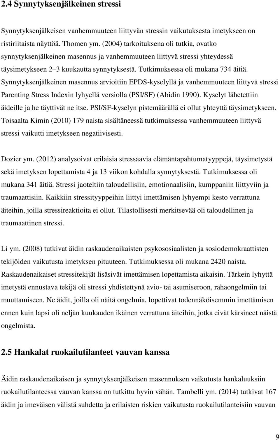 Synnytyksenjälkeinen masennus arvioitiin EPDS-kyselyllä ja vanhemmuuteen liittyvä stressi Parenting Stress Indexin lyhyellä versiolla (PSI/SF) (Abidin 1990).