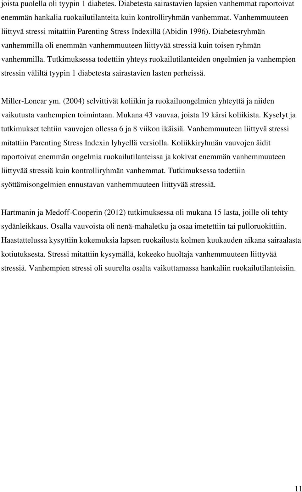 Tutkimuksessa todettiin yhteys ruokailutilanteiden ongelmien ja vanhempien stressin väliltä tyypin 1 diabetesta sairastavien lasten perheissä. Miller-Loncar ym.