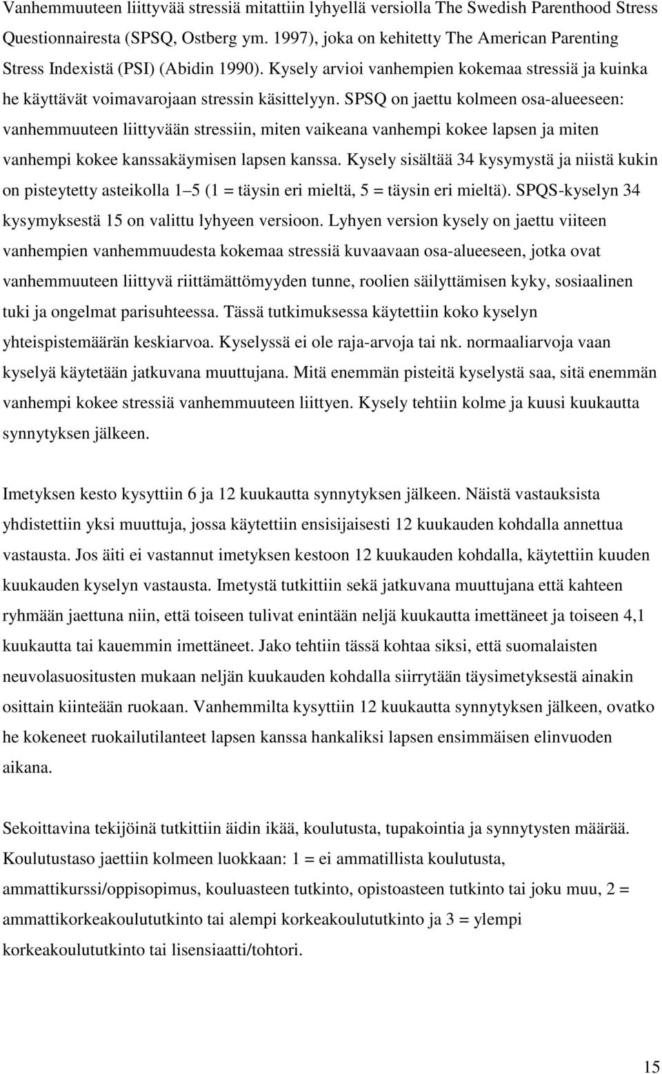 SPSQ on jaettu kolmeen osa-alueeseen: vanhemmuuteen liittyvään stressiin, miten vaikeana vanhempi kokee lapsen ja miten vanhempi kokee kanssakäymisen lapsen kanssa.