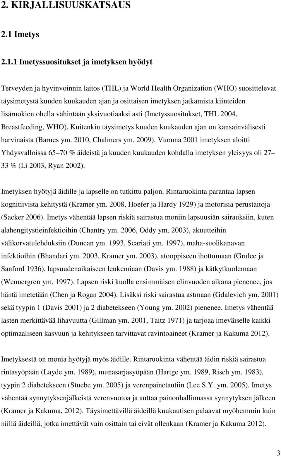 1 Imetyssuositukset ja imetyksen hyödyt Terveyden ja hyvinvoinnin laitos (THL) ja World Health Organization (WHO) suosittelevat täysimetystä kuuden kuukauden ajan ja osittaisen imetyksen jatkamista