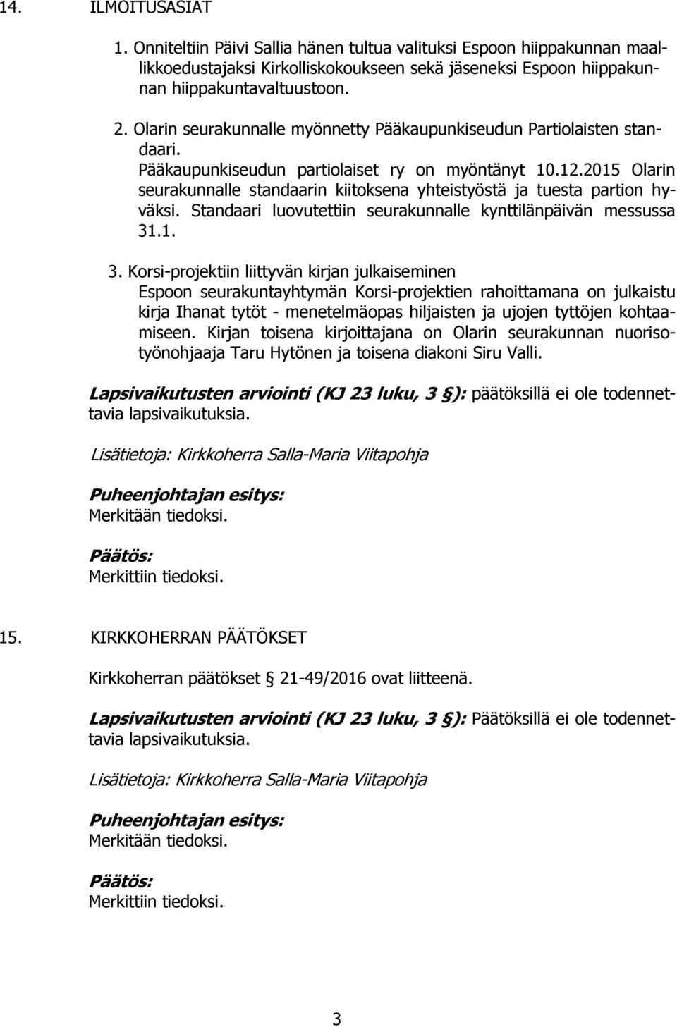 2015 Olarin seurakunnalle standaarin kiitoksena yhteistyöstä ja tuesta partion hyväksi. Standaari luovutettiin seurakunnalle kynttilänpäivän messussa 31