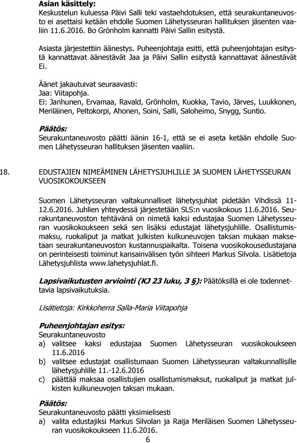 Puheenjohtaja esitti, että puheenjohtajan esitystä kannattavat äänestävät Jaa ja Päivi Sallin esitystä kannattavat äänestävät Ei. Äänet jakautuivat seuraavasti: Jaa: Viitapohja.