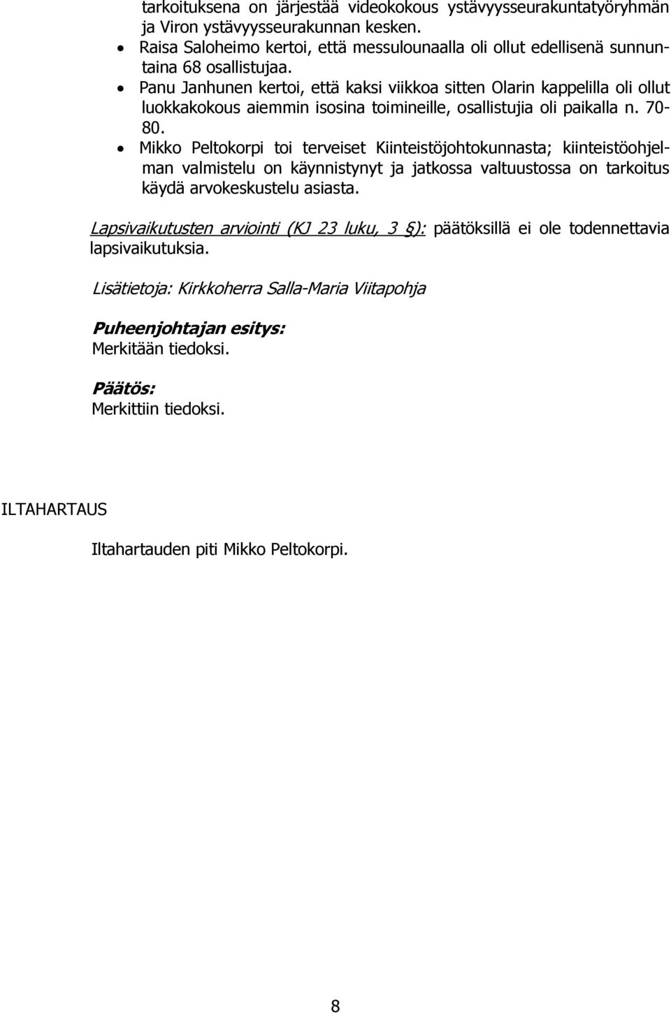 Panu Janhunen kertoi, että kaksi viikkoa sitten Olarin kappelilla oli ollut luokkakokous aiemmin isosina toimineille, osallistujia oli paikalla n. 70-80.