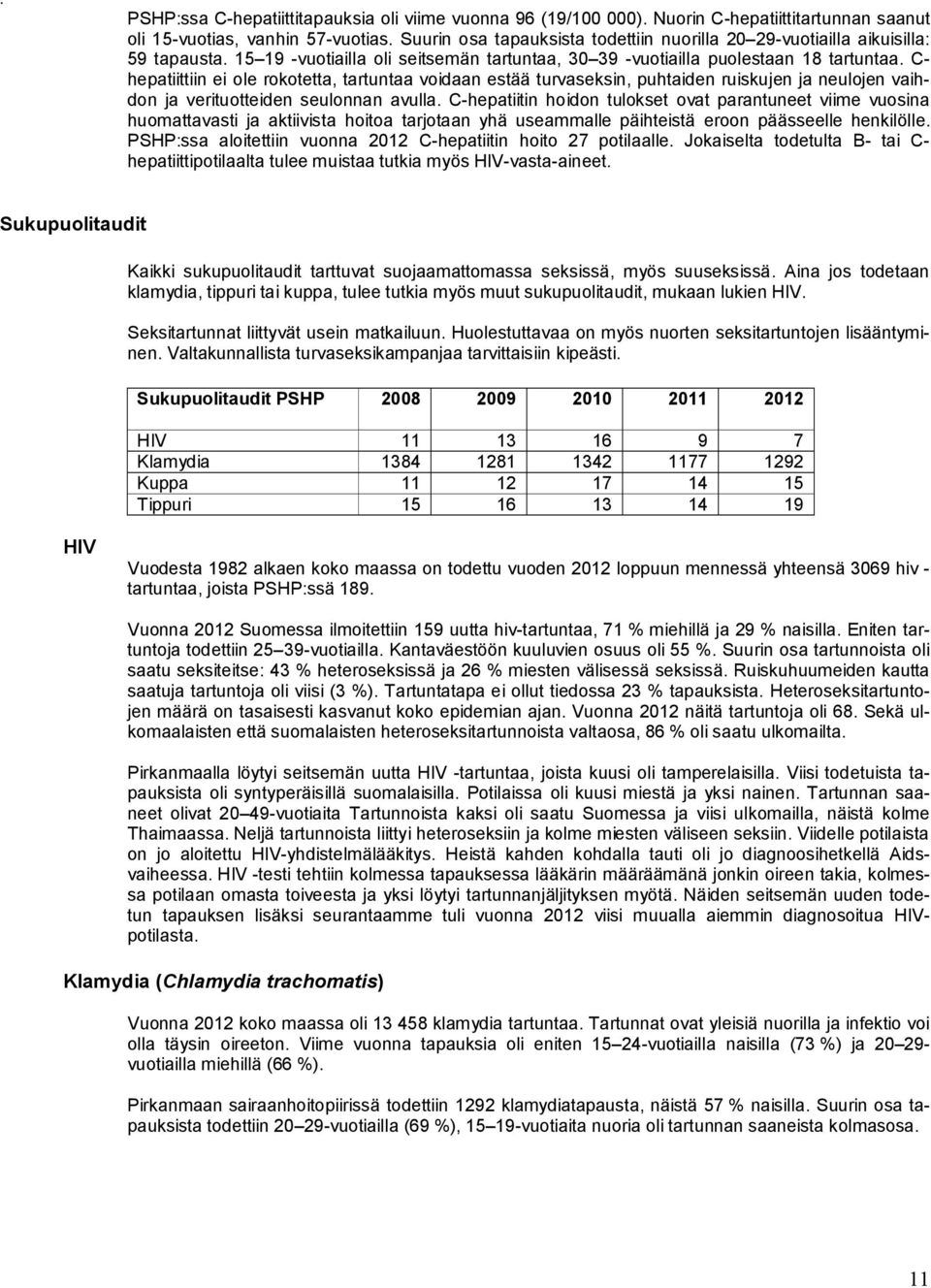 C- hepatiittiin ei ole rokotetta, tartuntaa voidaan estää turvaseksin, puhtaiden ruiskujen ja neulojen vaihdon ja verituotteiden seulonnan avulla.