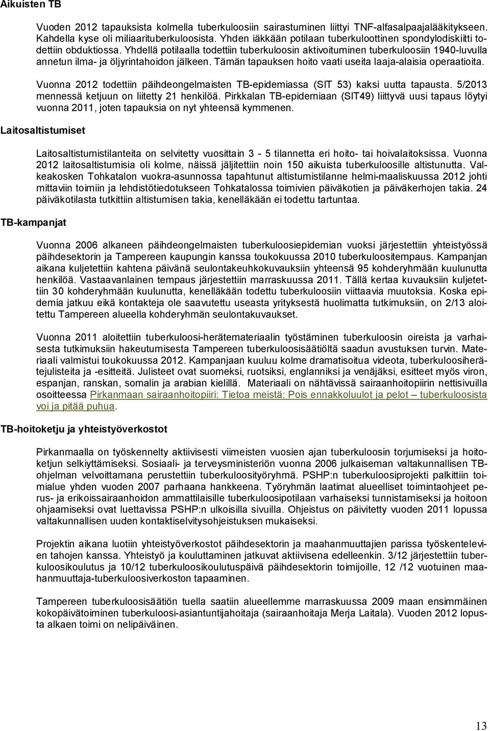 Yhdellä potilaalla todettiin tuberkuloosin aktivoituminen tuberkuloosiin 1940-luvulla annetun ilma- ja öljyrintahoidon jälkeen. Tämän tapauksen hoito vaati useita laaja-alaisia operaatioita.
