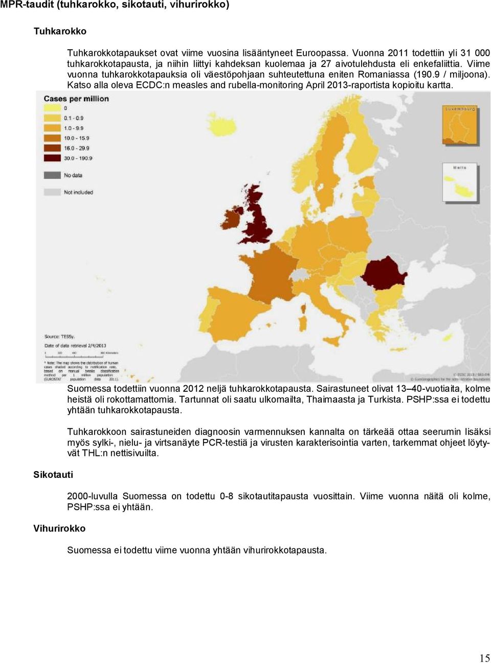 Viime vuonna tuhkarokkotapauksia oli väestöpohjaan suhteutettuna eniten Romaniassa (190.9 / miljoona). Katso alla oleva ECDC:n measles and rubella-monitoring April 2013-raportista kopioitu kartta.