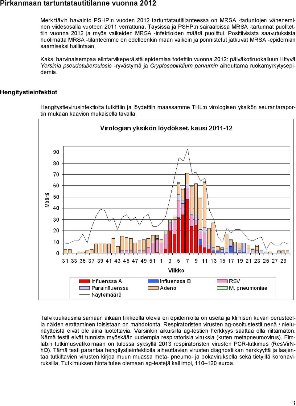 Positiivisista saavutuksista huolimatta MRSA -tilanteemme on edelleenkin maan vaikein ja ponnistelut jatkuvat MRSA -epidemian saamiseksi hallintaan.