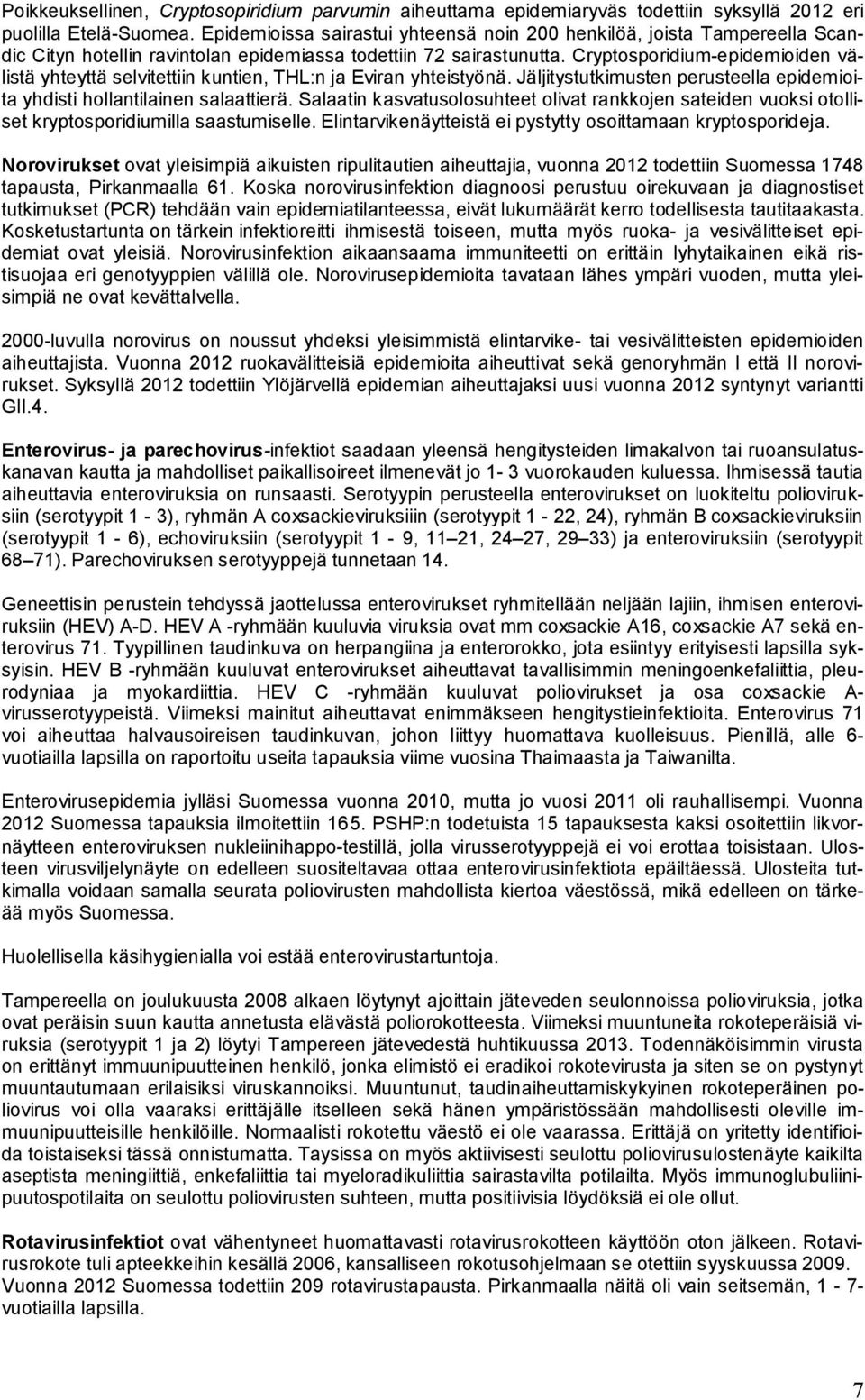 Cryptosporidium-epidemioiden välistä yhteyttä selvitettiin kuntien, THL:n ja Eviran yhteistyönä. Jäljitystutkimusten perusteella epidemioita yhdisti hollantilainen salaattierä.