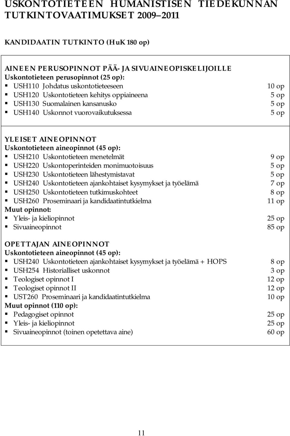 op): USH210 Uskontotieteen menetelmät USH220 Uskontoperinteiden monimuotoisuus USH230 Uskontotieteen lähestymistavat USH240 Uskontotieteen ajankohtaiset kysymykset ja työelämä USH250 Uskontotieteen