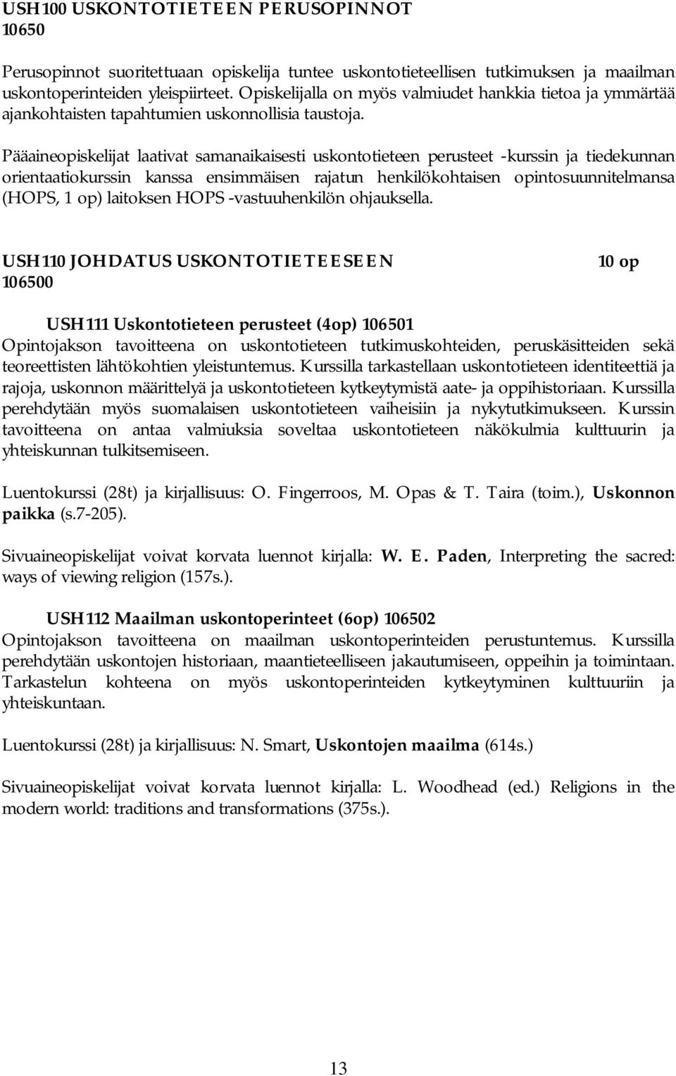 Pääaineopiskelijat laativat samanaikaisesti uskontotieteen perusteet -kurssin ja tiedekunnan orientaatiokurssin kanssa ensimmäisen rajatun henkilökohtaisen opintosuunnitelmansa (HOPS, 1 op) laitoksen