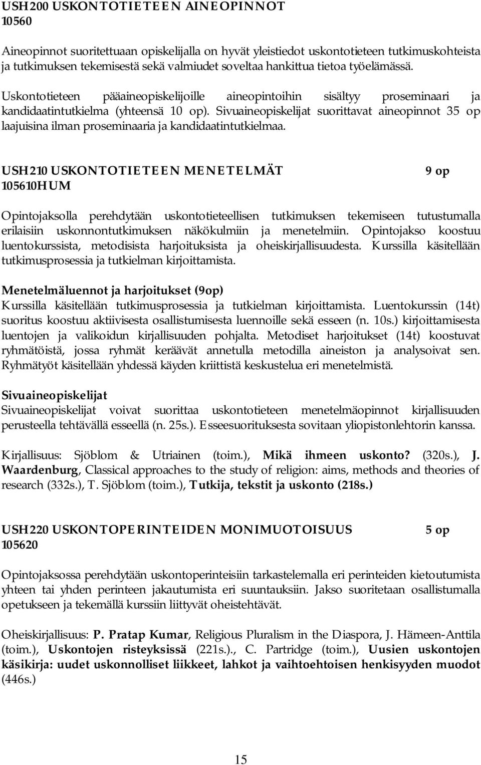 Sivuaineopiskelijat suorittavat aineopinnot 35 op laajuisina ilman proseminaaria ja kandidaatintutkielmaa.