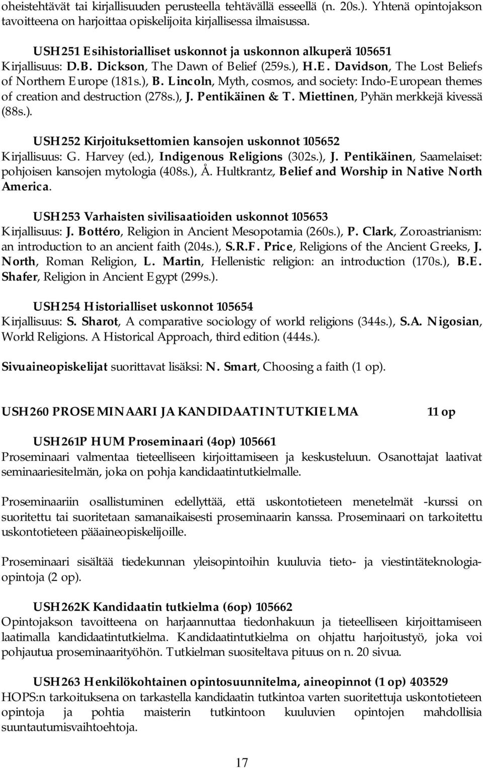 Lincoln, Myth, cosmos, and society: Indo-European themes of creation and destruction (278s.), J. Pentikäinen & T. Miettinen, Pyhän merkkejä kivessä (88s.). USH252 Kirjoituksettomien kansojen uskonnot 105652 Kirjallisuus: G.