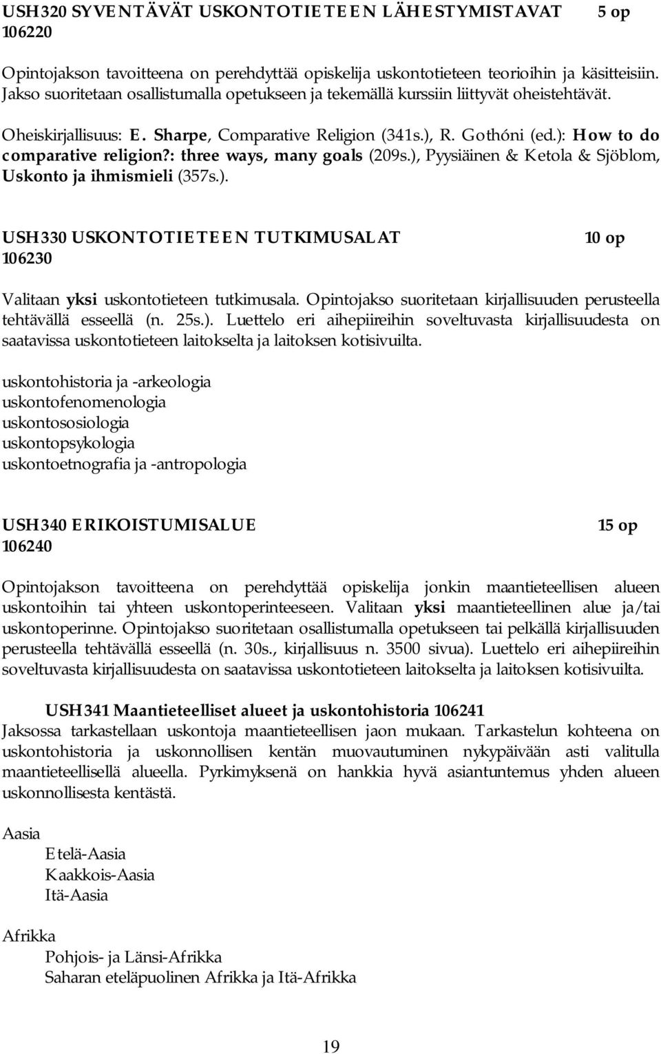 : three ways, many goals (209s.), Pyysiäinen & Ketola & Sjöblom, Uskonto ja ihmismieli (357s.). USH330 USKONTOTIETEEN TUTKIMUSALAT 106230 Valitaan yksi uskontotieteen tutkimusala.