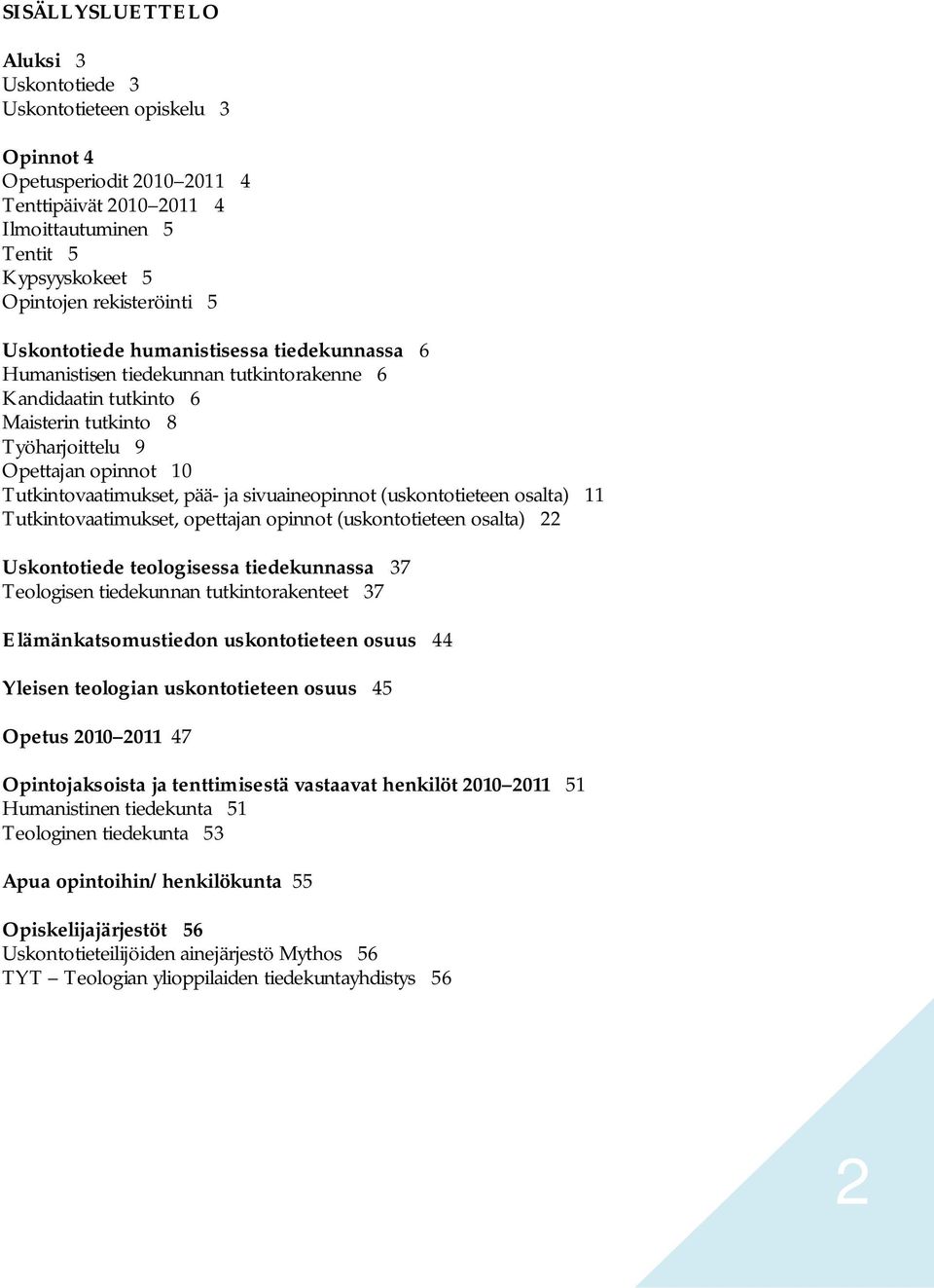 sivuaineopinnot (uskontotieteen osalta) 11 Tutkintovaatimukset, opettajan opinnot (uskontotieteen osalta) 22 Uskontotiede teologisessa tiedekunnassa 37 Teologisen tiedekunnan tutkintorakenteet 37