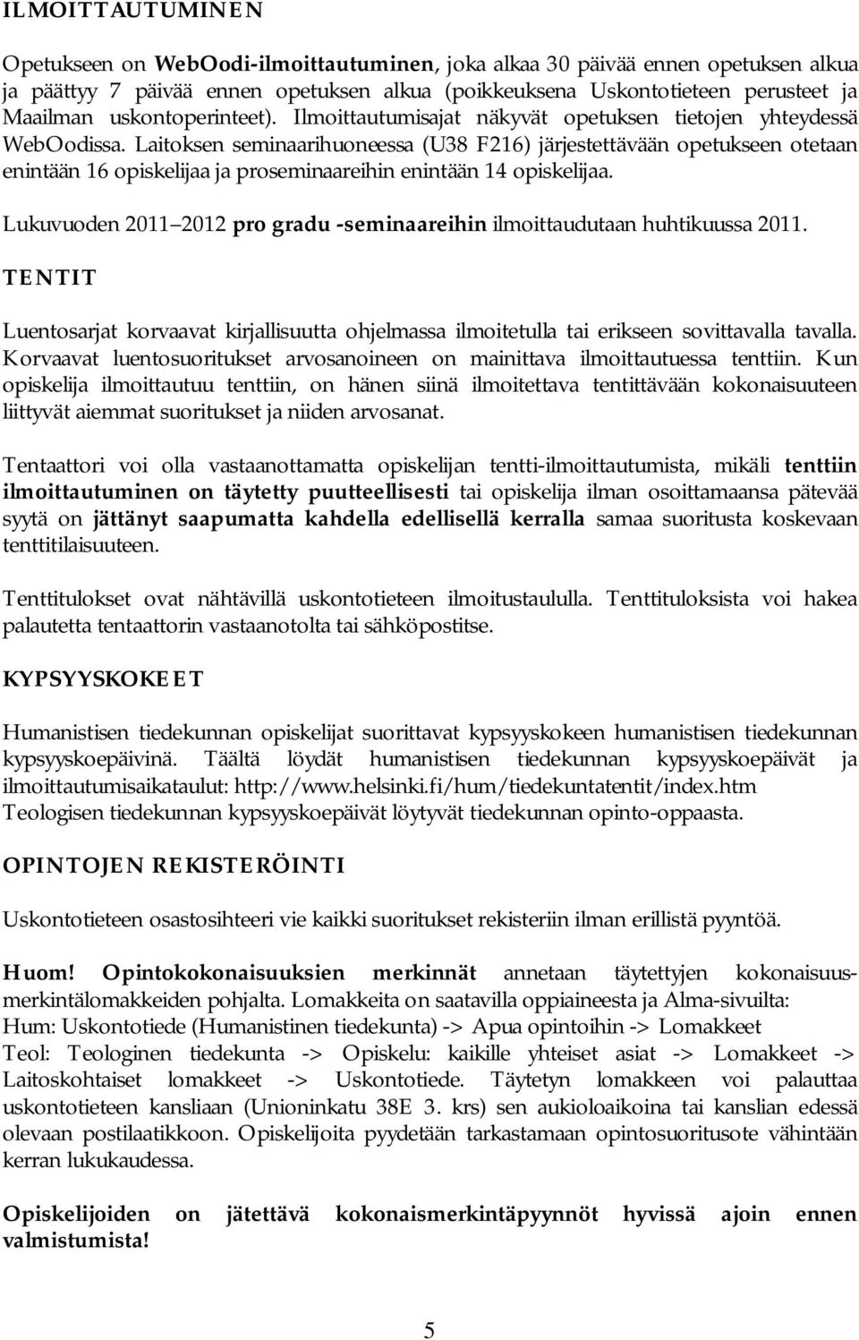 Laitoksen seminaarihuoneessa (U38 F216) järjestettävään opetukseen otetaan enintään 16 opiskelijaa ja proseminaareihin enintään 14 opiskelijaa.