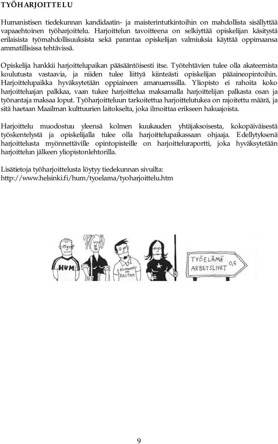 Opiskelija hankkii harjoittelupaikan pääsääntöisesti itse. Työtehtävien tulee olla akateemista koulutusta vastaavia, ja niiden tulee liittyä kiinteästi opiskelijan pääaineopintoihin.