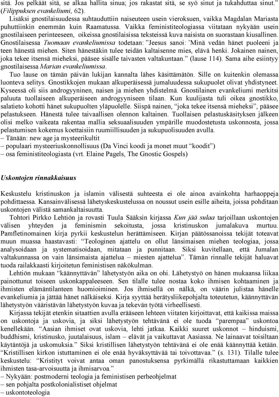 Vaikka feministiteologiassa viitataan nykyään usein gnostilaiseen perinteeseen, oikeissa gnostilaisissa teksteissä kuva naisista on suorastaan kiusallinen.