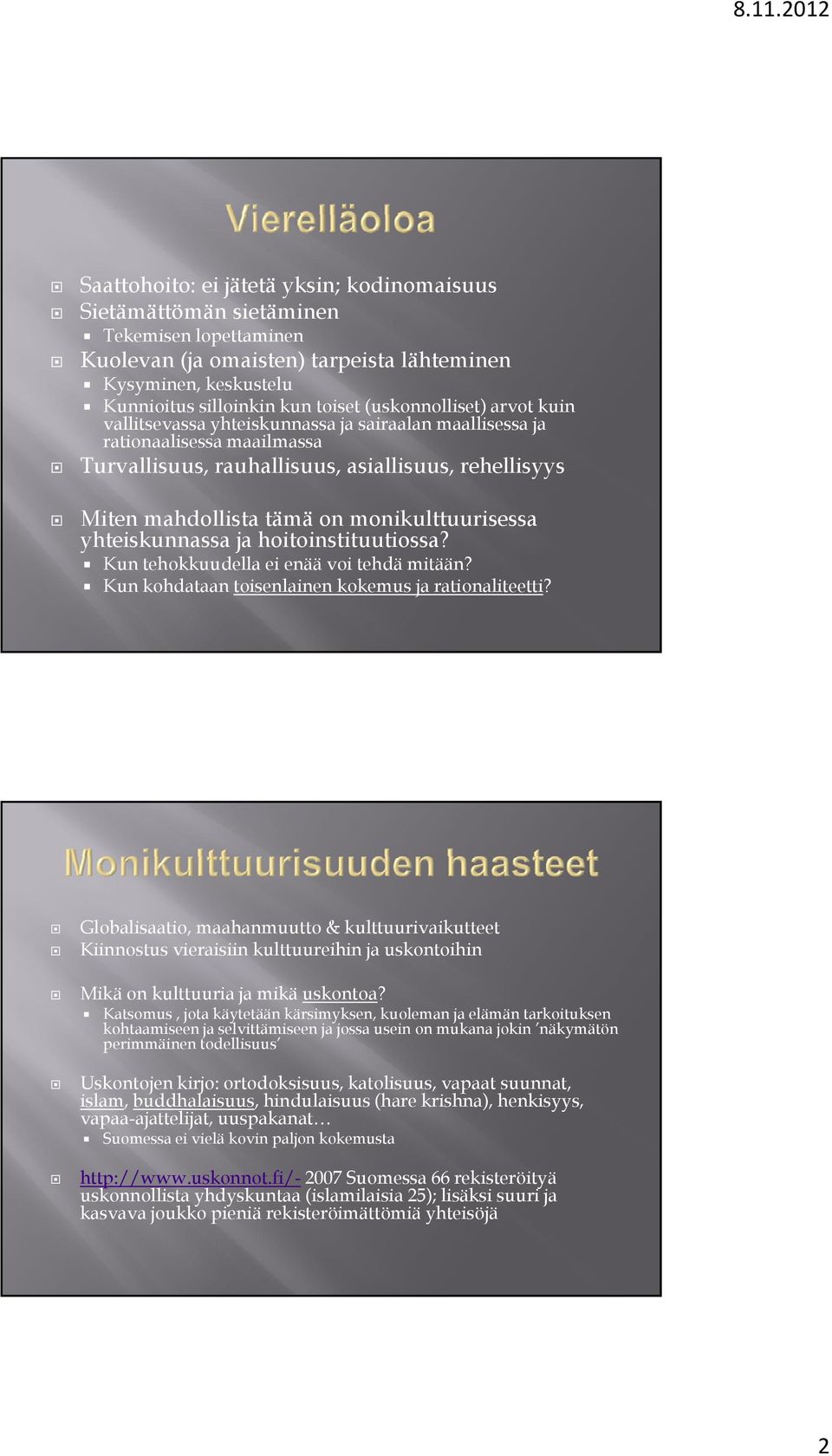 monikulttuurisessa yhteiskunnassa ja hoitoinstituutiossa? Kun tehokkuudella ei enää voi tehdä mitään? Kun kohdataan toisenlainen kokemus ja rationaliteetti?