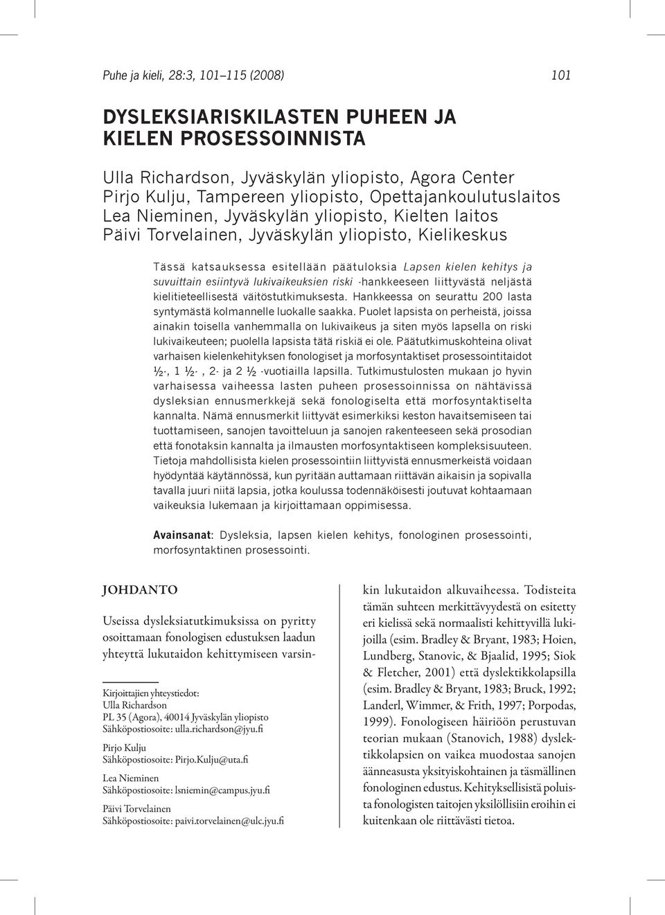 suvuittain esiintyvä lukivaikeuksien riski -hankkeeseen liittyvästä neljästä kielitieteellisestä väitöstutkimuksesta. Hankkeessa on seurattu 200 lasta syntymästä kolmannelle luokalle saakka.