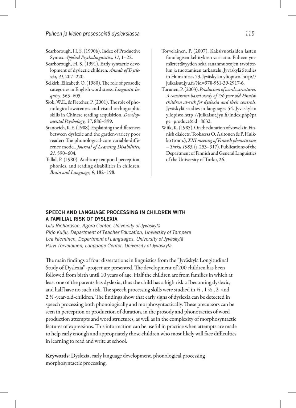 Siok, W.E., & Fletcher, P. (2001). The role of phonological awareness and visual-orthographic skills in Chinese reading acquisition. Developmental Psychology, 37, 886 899. Stanovich, K.E. (1988).