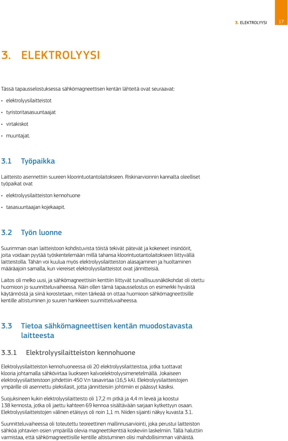 2 Työn luonne Suurimman osan laitteistoon kohdistuvista töistä tekivät pätevät ja kokeneet insinöörit, joita voidaan pyytää työskentelemään millä tahansa kloorintuotantolaitokseen liittyvällä