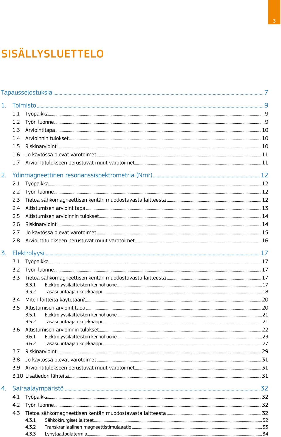 ..12 2.4 Altistumisen arviointitapa...13 2.5 Altistumisen arvioinnin tulokset...14 2.6 Riskinarviointi...14 2.7 Jo käytössä olevat varotoimet...15 2.8 Arviointitulokseen perustuvat muut varotoimet.