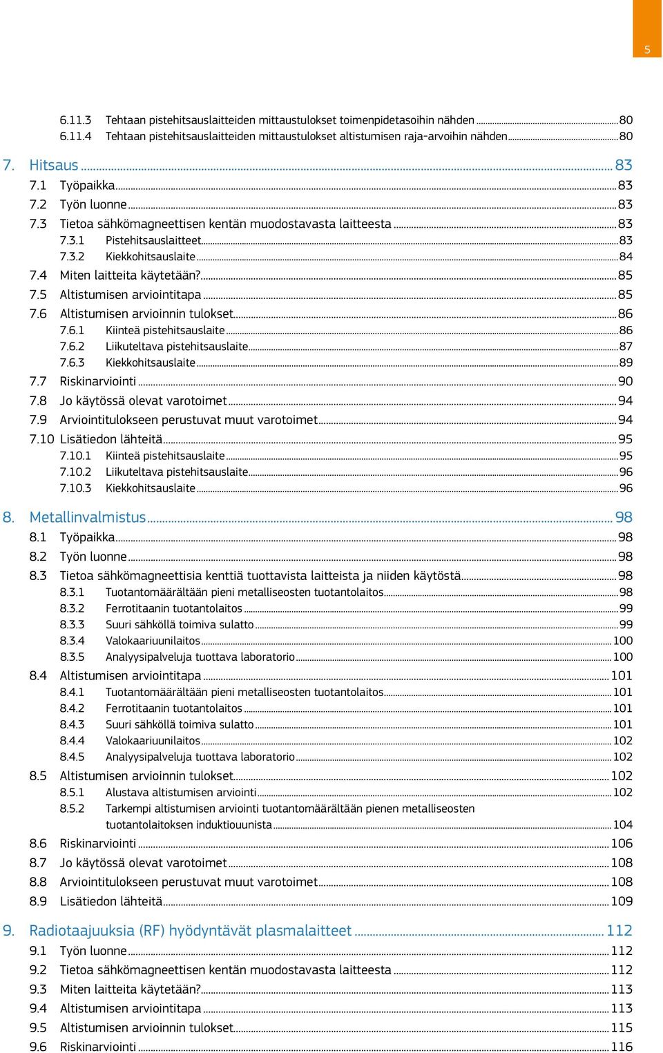 ...85 7.5 Altistumisen arviointitapa...85 7.6 Altistumisen arvioinnin tulokset...86 7.6.1 Kiinteä pistehitsauslaite...86 7.6.2 Liikuteltava pistehitsauslaite...87 7.6.3 Kiekkohitsauslaite...89 7.