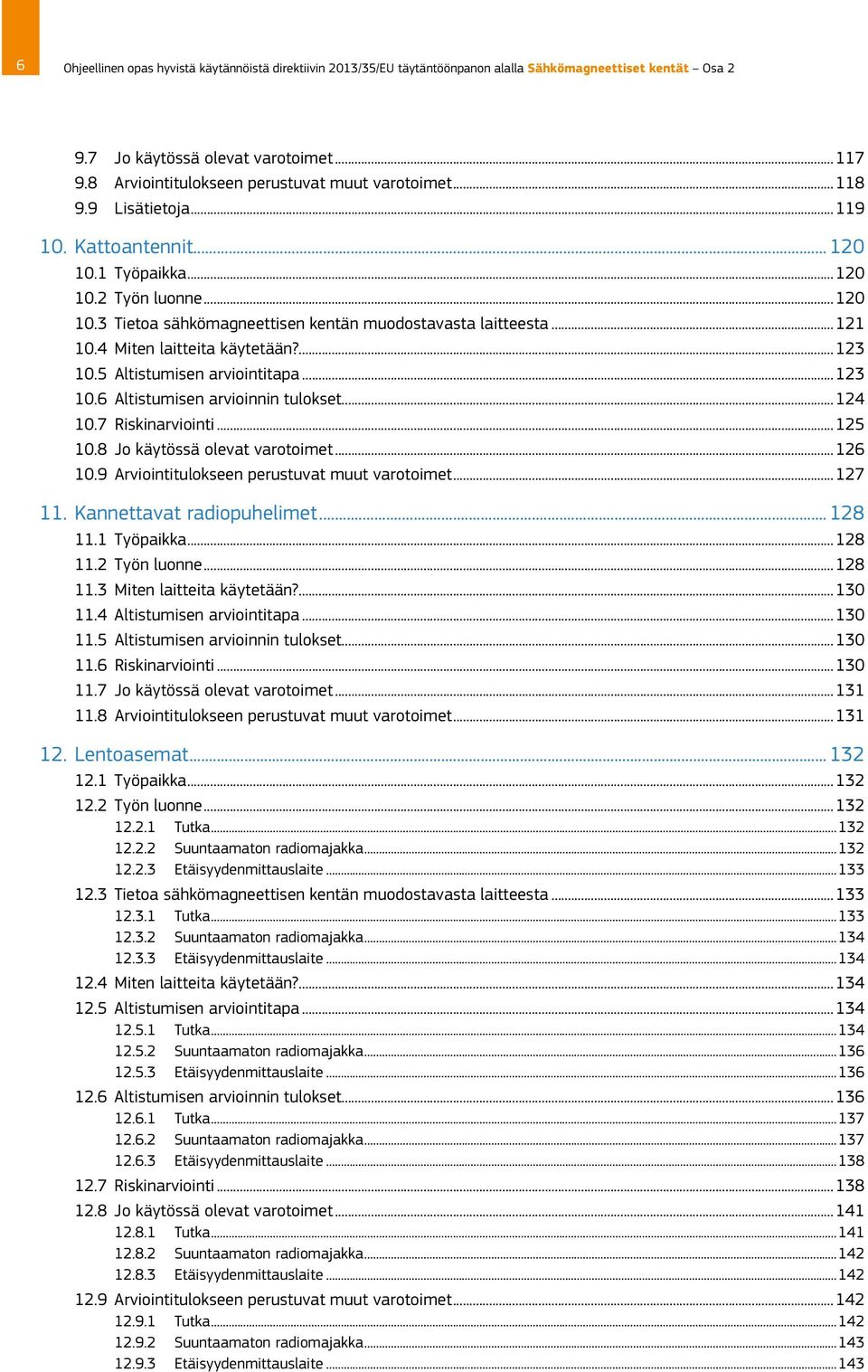 ..121 10.4 Miten laitteita käytetään?...123 10.5 Altistumisen arviointitapa...123 10.6 Altistumisen arvioinnin tulokset...124 10.7 Riskinarviointi...125 10.8 Jo käytössä olevat varotoimet...126 10.