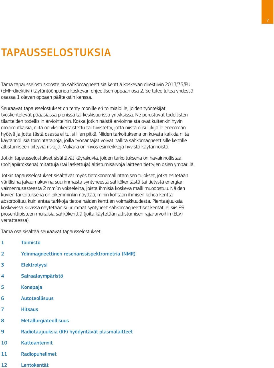 Seuraavat tapausselostukset on tehty monille eri toimialoille, joiden työntekijät työskentelevät pääasiassa pienissä tai keskisuurissa yrityksissä.