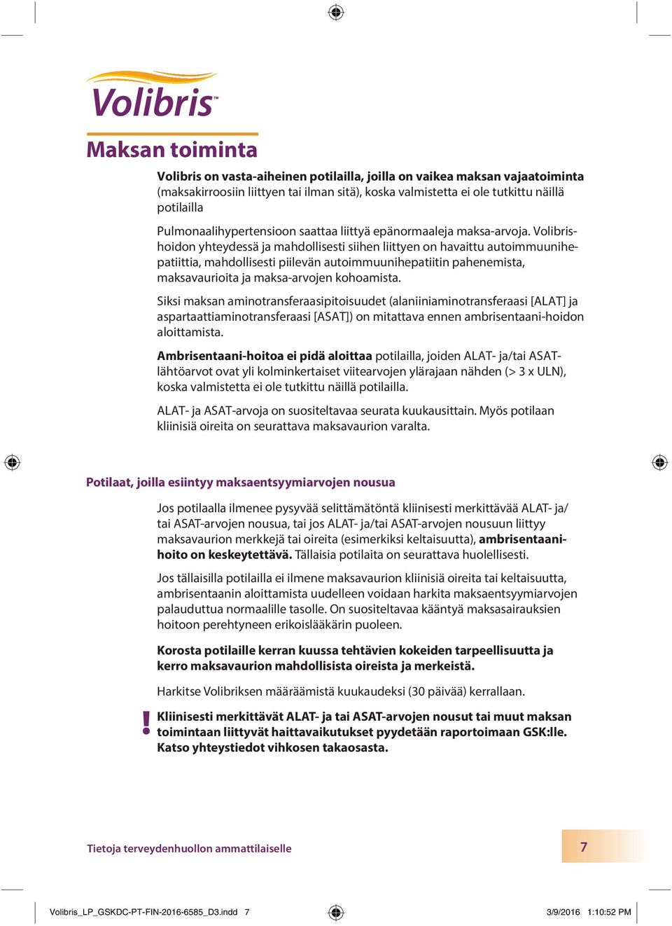 Volibrishoidon yhteydessä ja mahdollisesti siihen liittyen on havaittu autoimmuunihepatiittia, mahdollisesti piilevän autoimmuunihepatiitin pahenemista, maksavaurioita ja maksa-arvojen kohoamista.