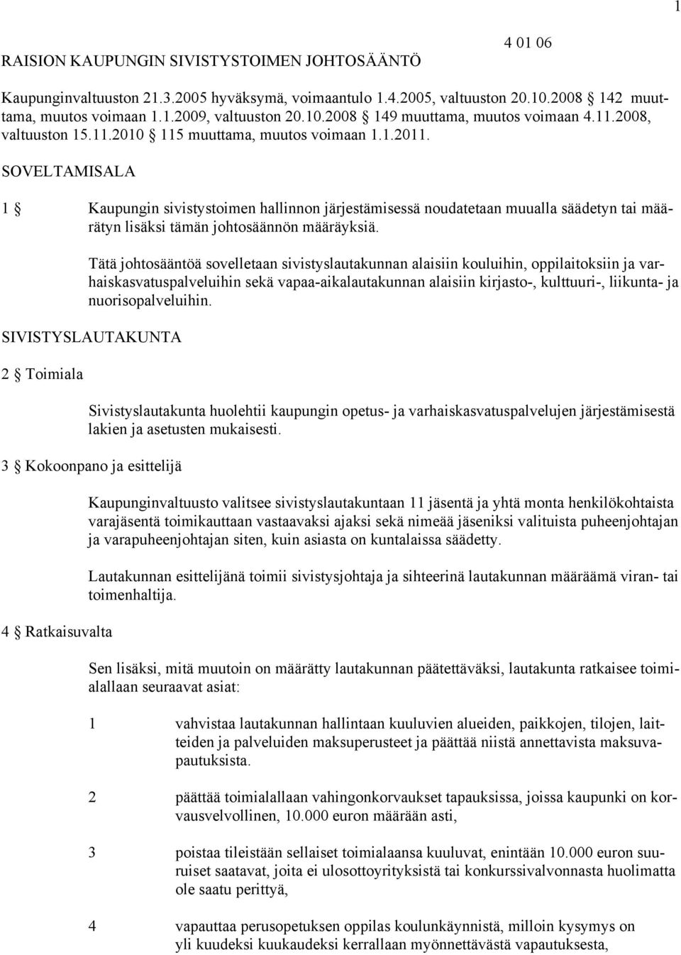 SOVELTAMISALA 1 Kaupungin sivistystoimen hallinnon järjestämisessä noudatetaan muualla säädetyn tai määrätyn lisäksi tämän johtosäännön määräyksiä.