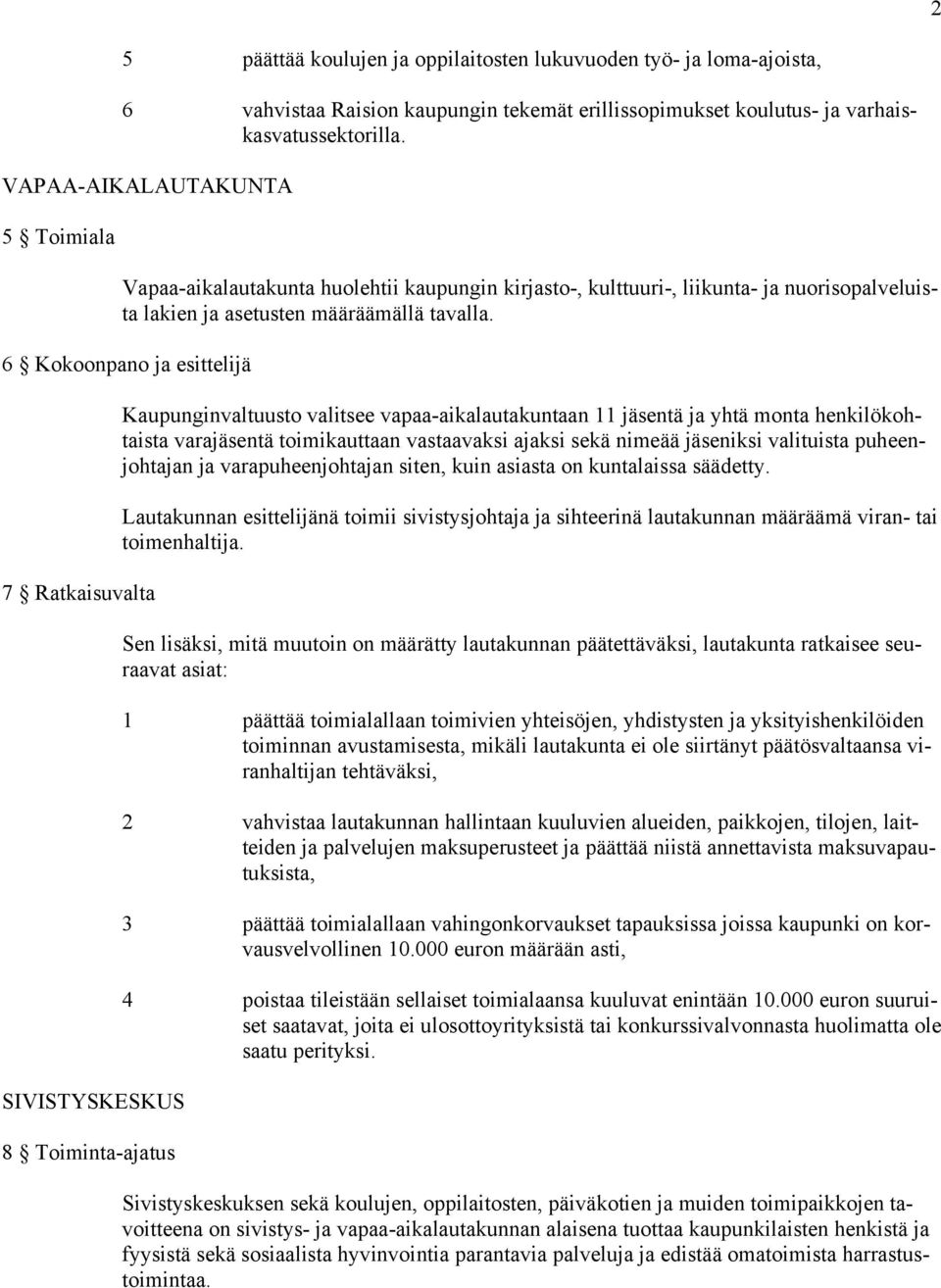 6 Kokoonpano ja esittelijä 7 Ratkaisuvalta SIVISTYSKESKUS 8 Toiminta-ajatus Kaupunginvaltuusto valitsee vapaa-aikalautakuntaan 11 jäsentä ja yhtä monta henkilökohtaista varajäsentä toimikauttaan